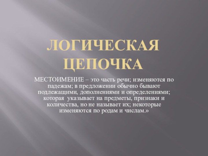 ЛОГИЧЕСКАЯ ЦЕПОЧКАМЕСТОИМЕНИЕ – это часть речи; изменяются по падежам; в предложении обычно