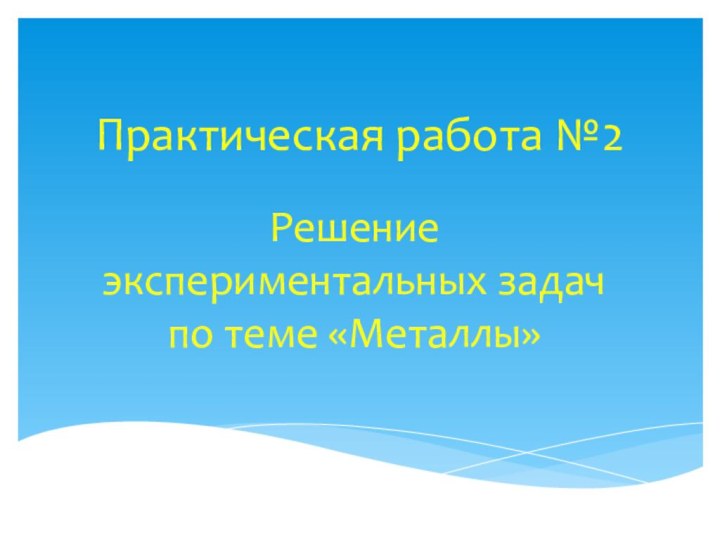 Практическая работа №2Решение экспериментальных задач по теме «Металлы»