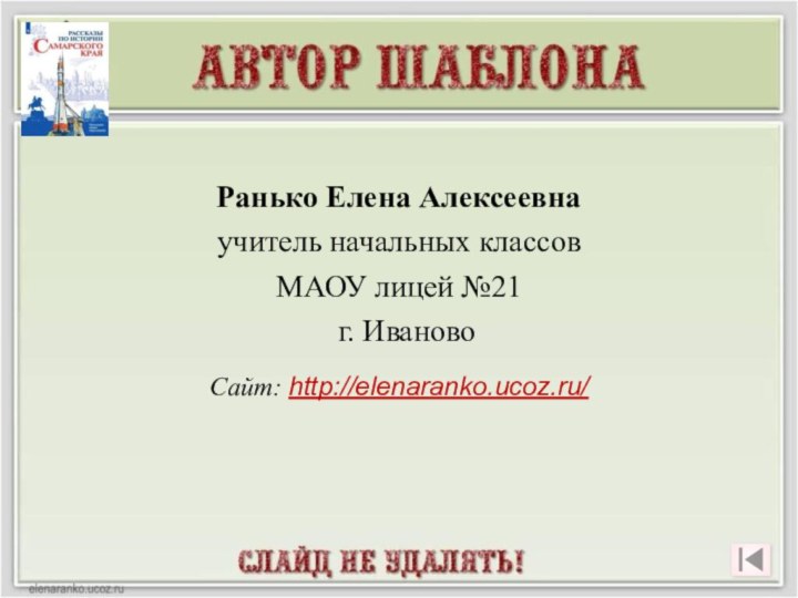 Ранько Елена Алексеевна учитель начальных классов МАОУ лицей №21 г. ИвановоСайт: http://elenaranko.ucoz.ru/