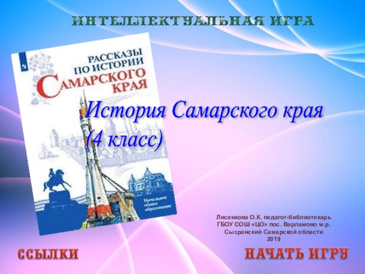 Лисенкова О.К. педагог-библиотекарьГБОУ СОШ «ЦО» пос. Варламово м.р. Сызранский Самарской области2019История Самарского