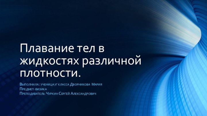 Плавание тел в жидкостях различной плотности.Выполнила: ученица 7г класса дворникова марияПредмет: физикаПреподаватель: Чуркин сергей александрович