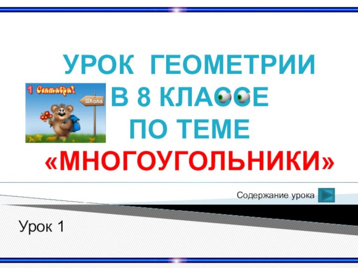 УРОК ГЕОМЕТРИИВ 8 КЛАССЕПО ТЕМЕ «МНОГОУГОЛЬНИКИ»Урок 1Содержание урока