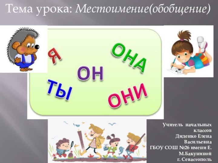 Тема урока: Местоимение(обобщение) Учитель начальных классовДиденко Елена ВасильевнаГБОУ СОШ №26 имени Е.М.Бакунинойг. Севастополь