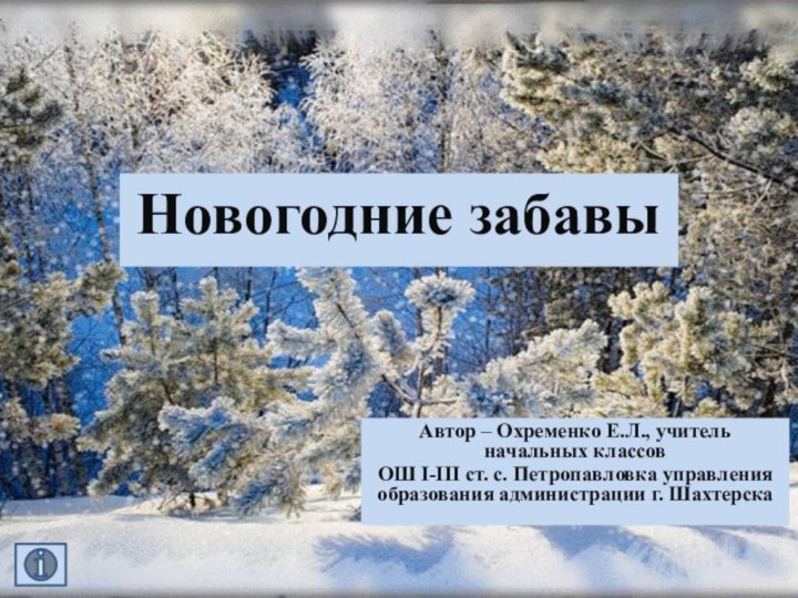 Новогодние забавыАвтор – Охременко Е.Л., учитель начальных классовОШ I-III ст. с. Петропавловка