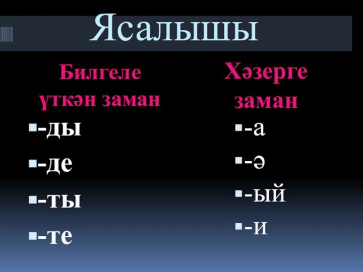 ЯсалышыБилгеле  үткән заманХәзерге заман-ды-де-ты-те-а-ә-ый-и