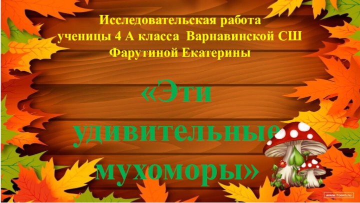 Исследовательская работаученицы 4 А класса Варнавинской СШФарутиной Екатерины«Эти удивительные мухоморы»