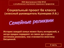 4 часть. Презентация. Социальный проект 6в класса Веков связующую нить (семейные реликвии)