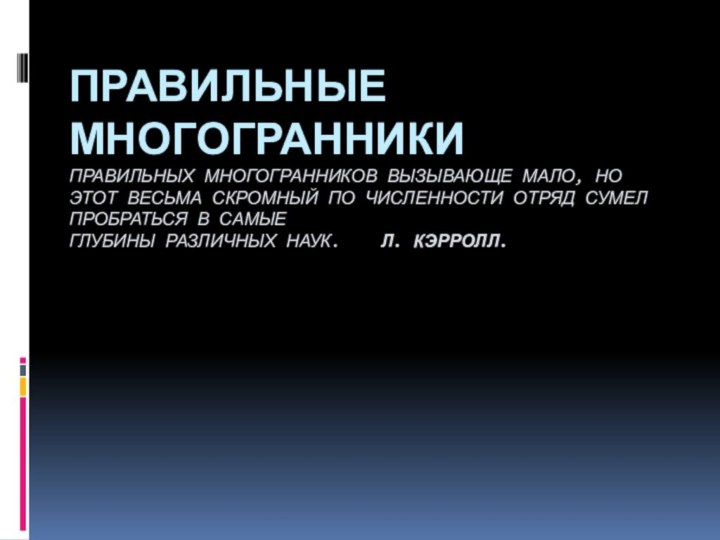 Правильные Многогранники Правильных многогранников вызывающе мало, но этот весьма скромный по численности