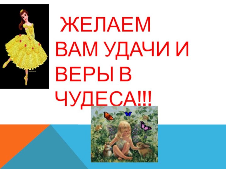 Желаем Вам удачи и веры в   чудеса!!!