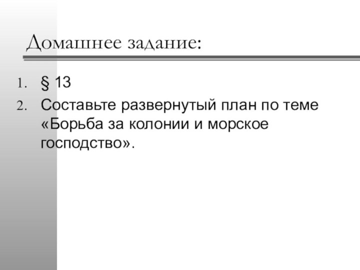 Домашнее задание:§ 13Составьте развернутый план по теме «Борьба за колонии и морское господство».