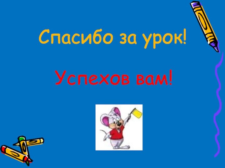 Спасибо за урок!Успехов вам!