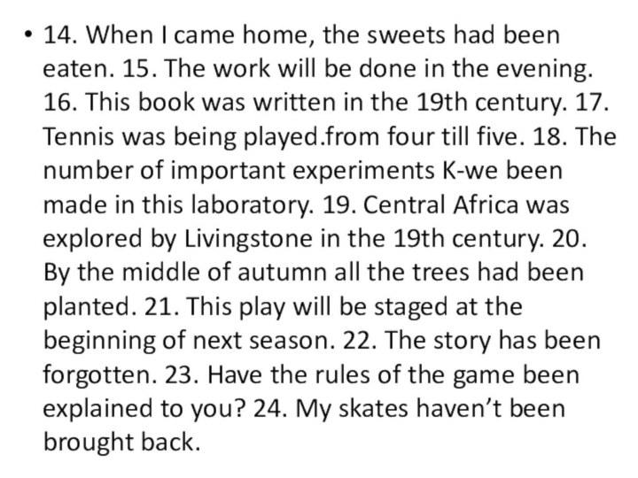 14. When I came home, the sweets had been eaten. 15. The
