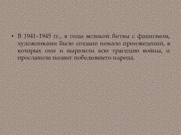 В 1941–1945 гг., в годы великой битвы с фашизмом, художниками было создано