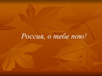 Презентация для внеклассного мероприятия Россия о тебе пою.