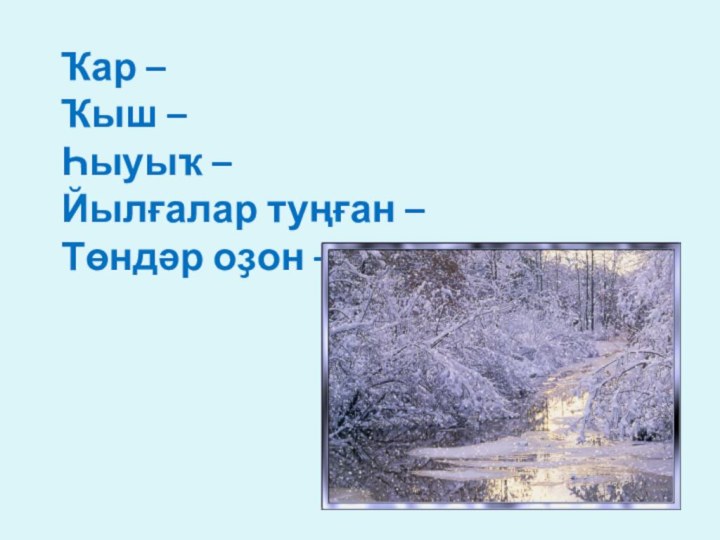 Ҡар –  Ҡыш – Һыуыҡ – Йылғалар туңған – Төндәр оҙон –