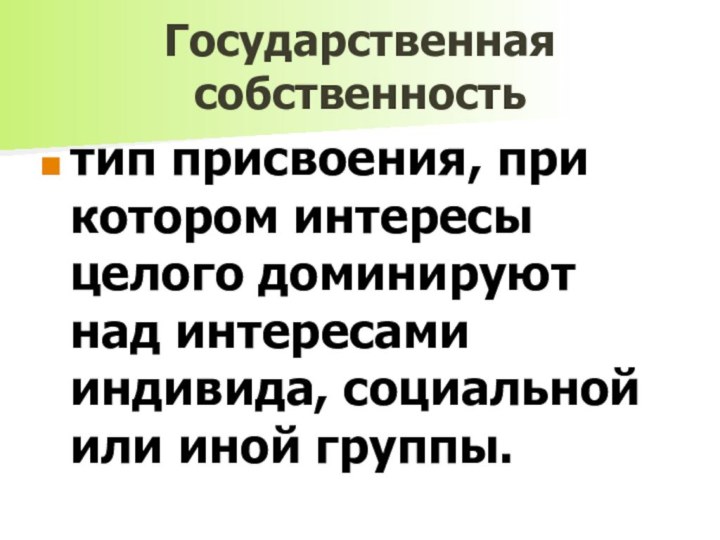 Государственная собственностьтип присвоения, при котором интересы целого доминируют над интересами индивида, социальной или иной группы. 