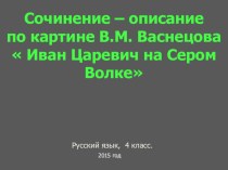 Презентация по русскому языку на темуСочинение-описание по картине В.М. Васнецова Иван Царевич на Сером Волке (4 класс)