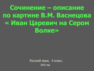 Презентация по русскому языку на темуСочинение-описание по картине В.М. Васнецова Иван Царевич на Сером Волке (4 класс)