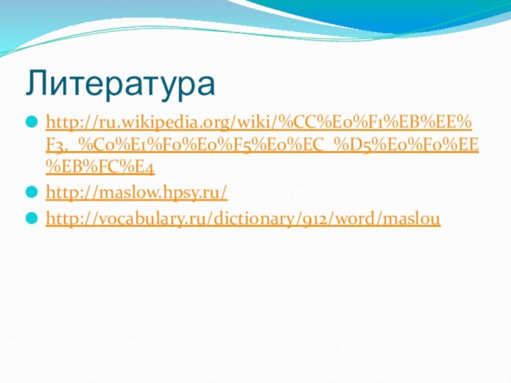 Литератураhttp://ru.wikipedia.org/wiki/%CC%E0%F1%EB%EE%F3,_%C0%E1%F0%E0%F5%E0%EC_%D5%E0%F0%EE%EB%FC%E4http://maslow.hpsy.ru/http://vocabulary.ru/dictionary/912/word/maslou