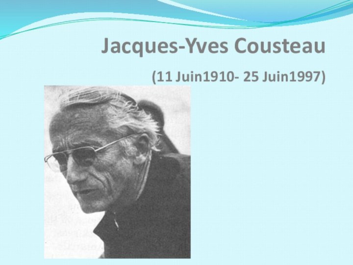 Jacques-Yves Cousteau  (11 Juin1910- 25 Juin1997)
