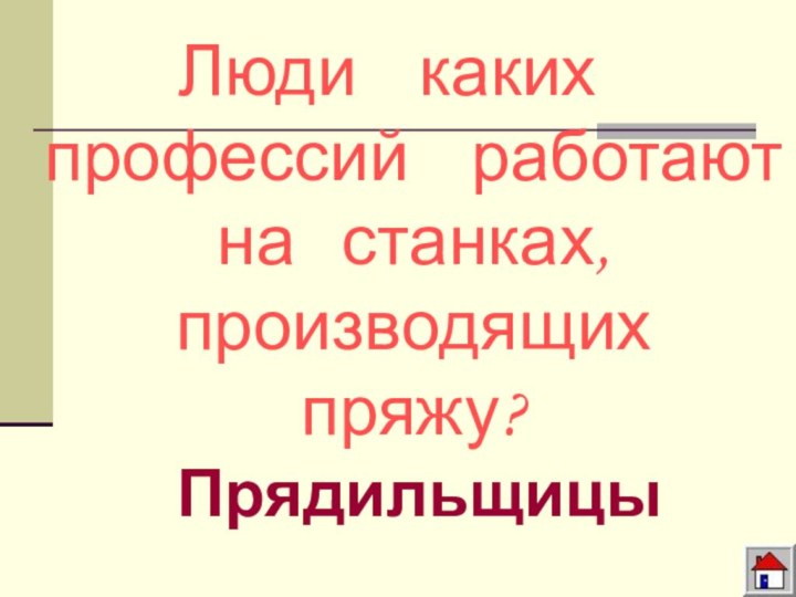 Люди  каких  профессий  работают  на  станках,  производящих пряжу?Прядильщицы