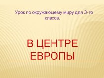 Презентация к уроку по окружающему миру  В центре Европы