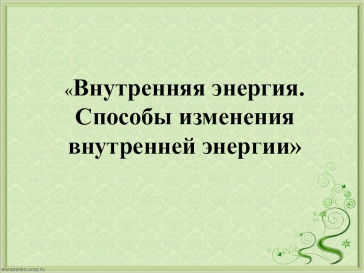 «Внутренняя энергия. Способы изменения внутренней энергии»