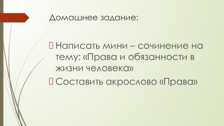 Домашнее задание: Написать мини – сочинение на тему: «Права и обязанности в жизни человека»Составить акрослово «Права»