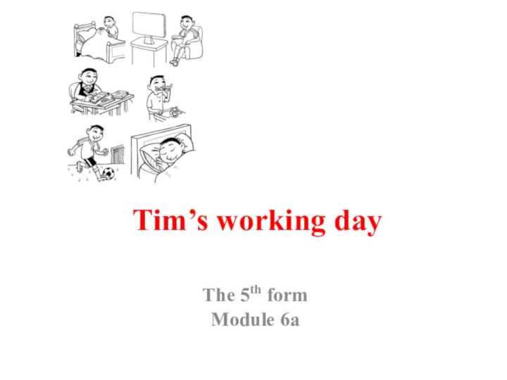 Tim’s working dayThe 5th formModule 6a