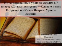 Презентация Интегрированный урок по музыке в 7 классе Диалог искусств: Слово о полку Игореве и операКнязь Игорь. Урок – лекция.