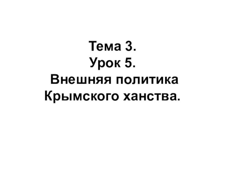 Тема 3.  Урок 5.  Внешняя политика Крымского ханства.