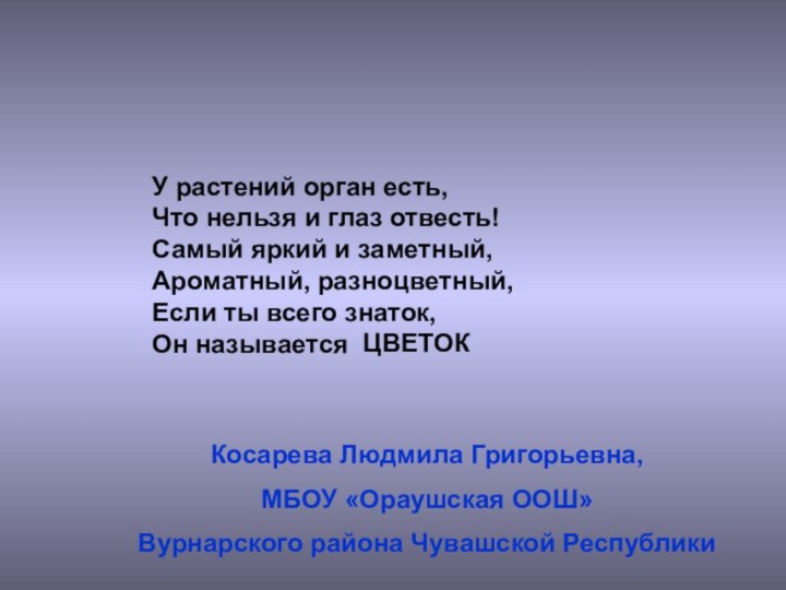 У растений орган есть,Что нельзя и глаз отвесть!Самый яркий и заметный,Ароматный, разноцветный,Если