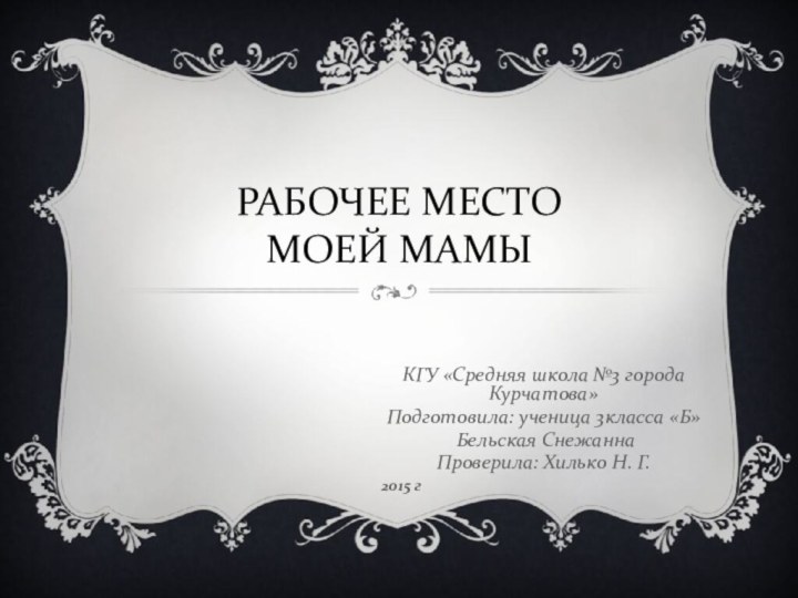 РАБОЧЕЕ МЕСТО  МОЕЙ МАМЫКГУ «Средняя школа №3 города Курчатова»Подготовила: ученица 3класса