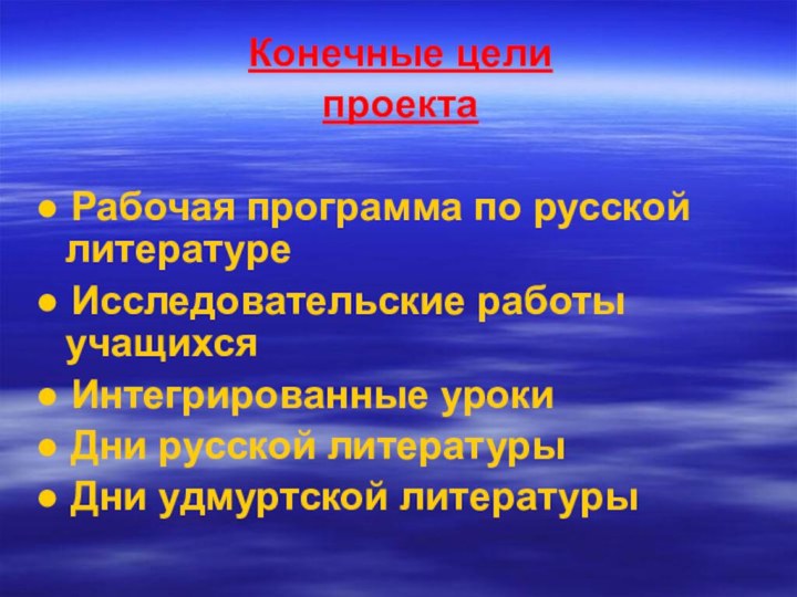 Конечные целипроекта● Рабочая программа по русской литературе● Исследовательские работы учащихся● Интегрированные уроки●