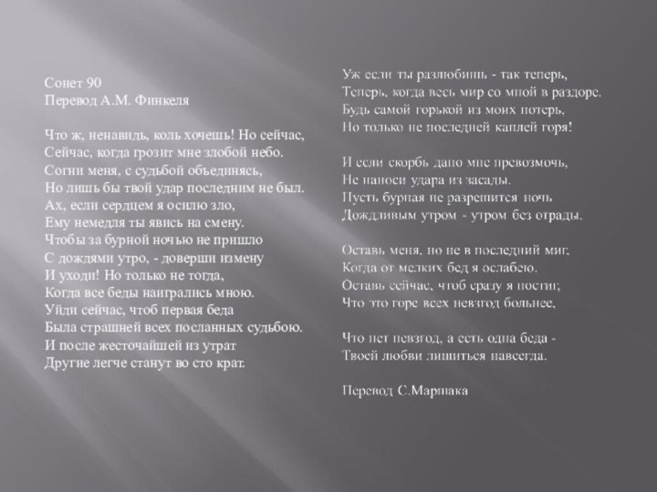 Сонет 90Перевод А.М. ФинкеляЧто ж, ненавидь, коль хочешь! Но сейчас,Сейчас, когда грозит