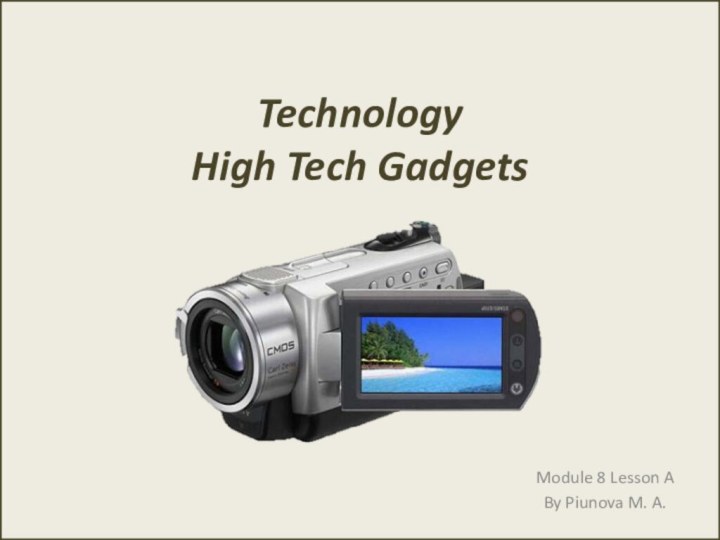 Technology  High Tech Gadgets     Module 8 Lesson ABy Piunova M. A.