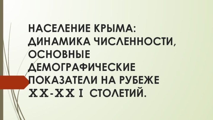 НАСЕЛЕНИЕ КРЫМА: ДИНАМИКА ЧИСЛЕННОСТИ, ОСНОВНЫЕ ДЕМОГРАФИЧЕСКИЕ ПОКАЗАТЕЛИ НА РУБЕЖЕ ⅩⅩ-ⅩⅩⅠ СТОЛЕТИЙ.