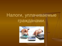 Презентация по обществознанию на тему Налоги, уплачиваемые гражданами (8 класс)