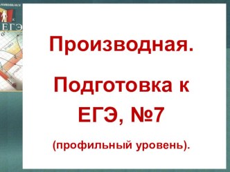 Презентация по математике на тему Производная. Подготовка к ЕГЭ №7. (Профильный уровень)