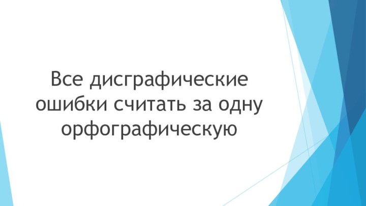 Все дисграфические ошибки считать за одну орфографическую