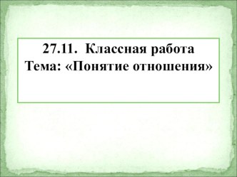 Презентация по математике на тему Понятие отношения