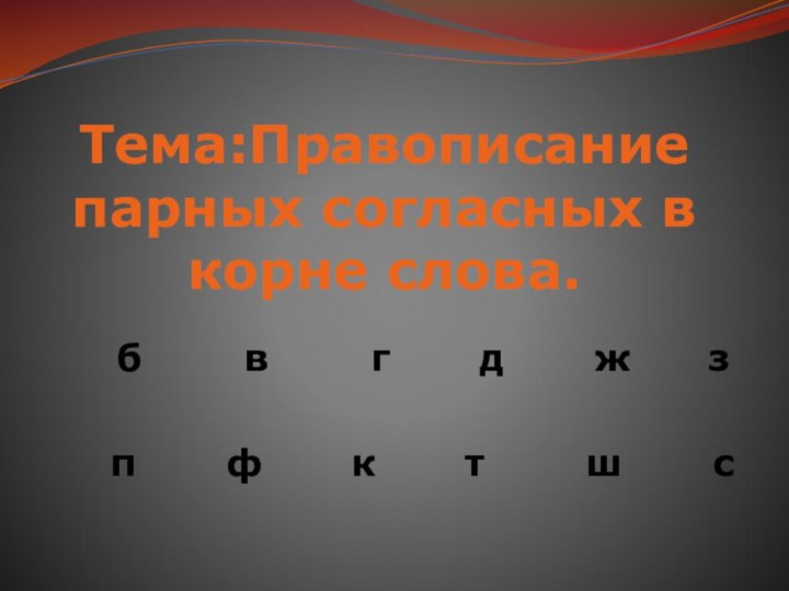 Тема:Правописание парных согласных в корне слова.  б    в