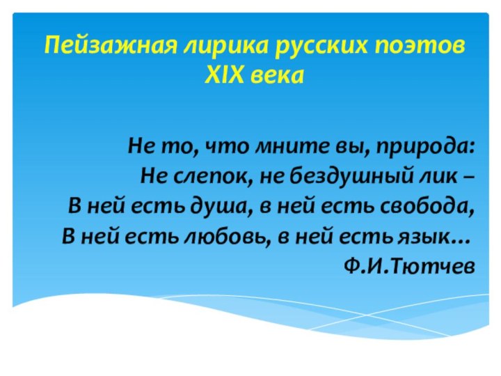 Не то, что мните вы, природа: Не слепок, не бездушный лик –