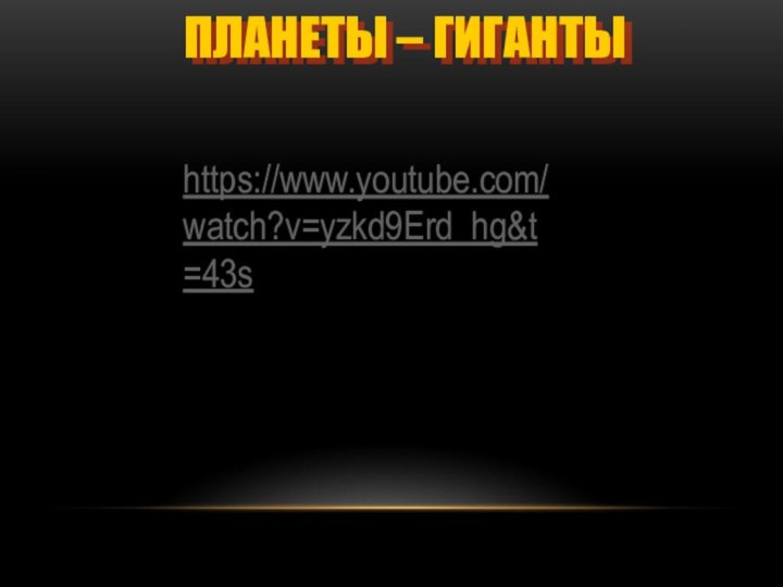 Планеты – гиганты https://www.youtube.com/watch?v=yzkd9Erd_hg&t=43s