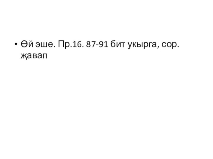 Өй эше. Пр.16. 87-91 бит укырга, сор.җавап