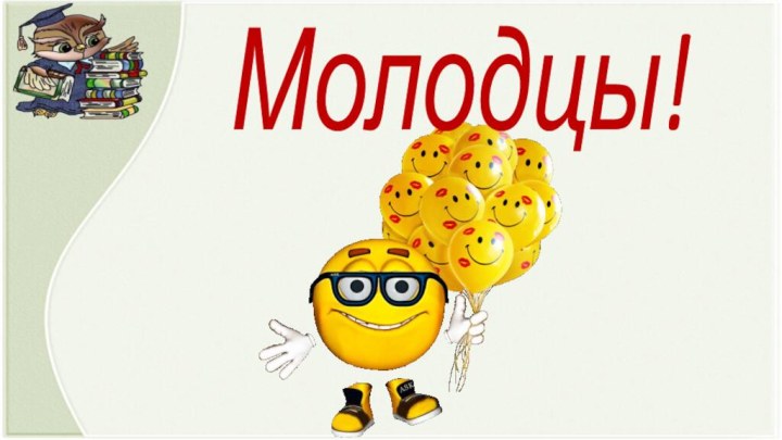 Молодцы!