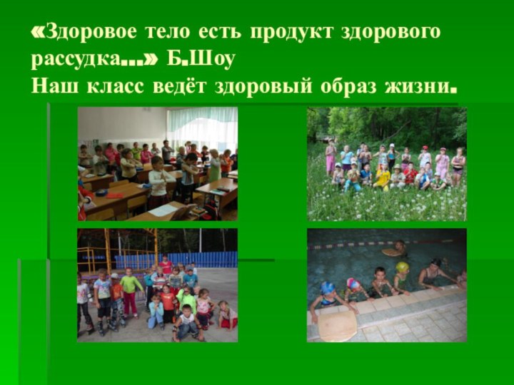 «Здоровое тело есть продукт здорового рассудка…» Б.Шоу  Наш класс ведёт здоровый образ жизни.