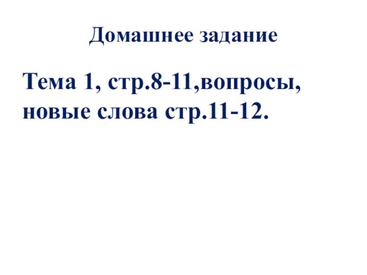 Домашнее заданиеТема 1, стр.8-11,вопросы, новые слова стр.11-12.