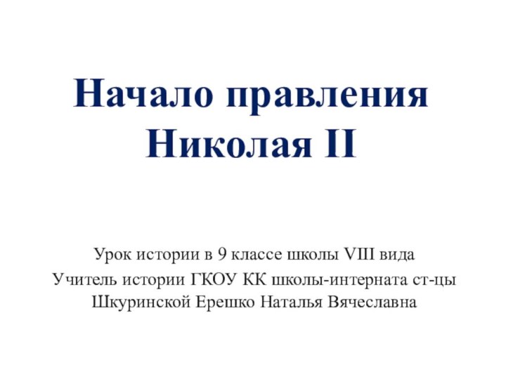 Начало правления Николая IIУрок истории в 9 классе школы VIII видаУчитель истории