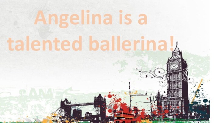 Angelina is a talented ballerina!